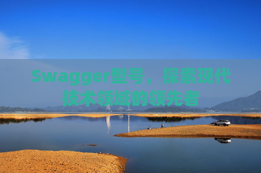 Swagger型号，探索现代技术领域的领先者